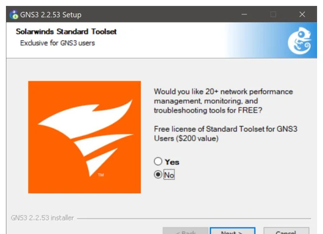 หน้าต่าง GNS3 2.2.53 Setup หัวข้อ Solarwinds Standard Toolset ระบุว่า Exclusive for GNS3 users ด้านซ้ายเป็นโลโก้สีส้มของ Solarwinds ด้านขวาถามว่าต้องการเครื่องมือจัดการและแก้ปัญหาเน็ตเวิร์กกว่า 20 ตัวฟรีหรือไม่ พร้อมข้อความว่าเป็น license ฟรีมูลค่า 200 ดอลลาร์ มีปุ่มตัวเลือก Yes และ No โดย No ถูกเลือกอยู่ มีปุ่ม Back, Next และ Cancel